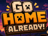 Go Home Already!!!
