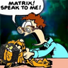Matrix, Speak to me!