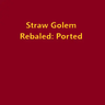 Straw Golem Rebaled: Ported