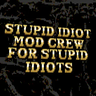 Stupid Idiot Mod Crew For Stupid Idiots