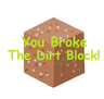 You Broke The Dirt Block!