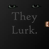 They Lurk.