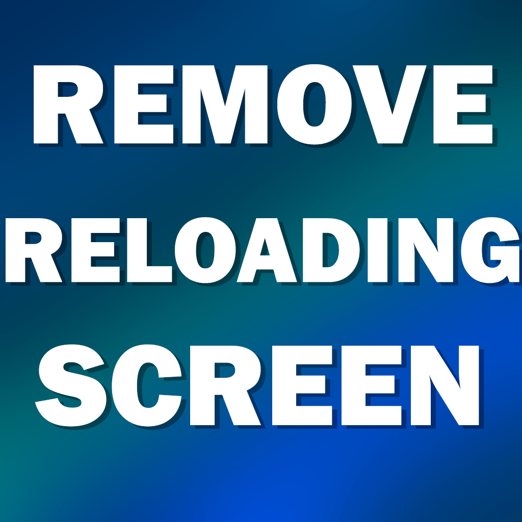 Remove Reloading Screen