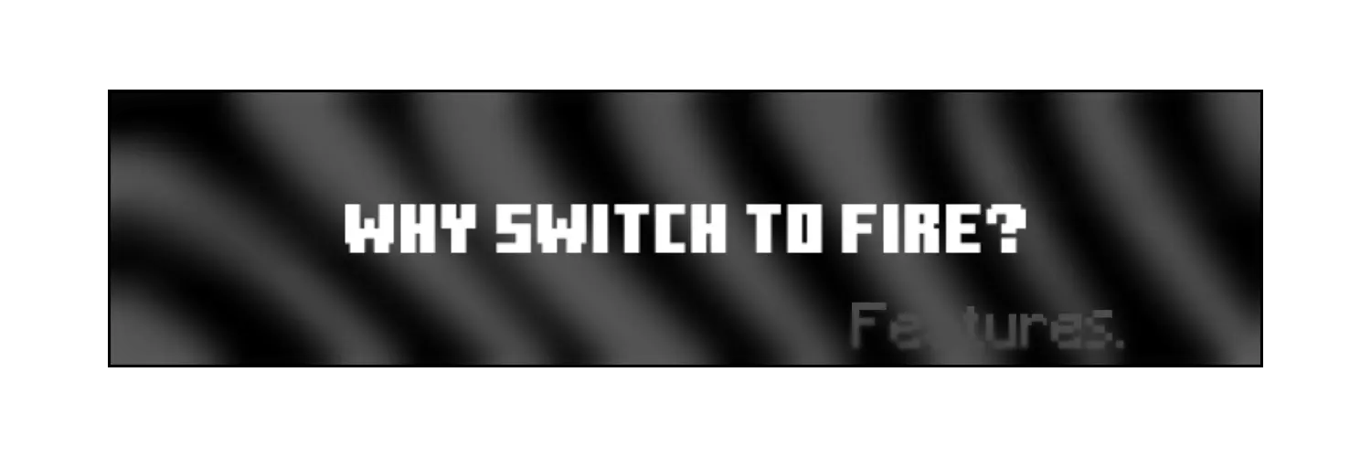 Why switch to Fire?