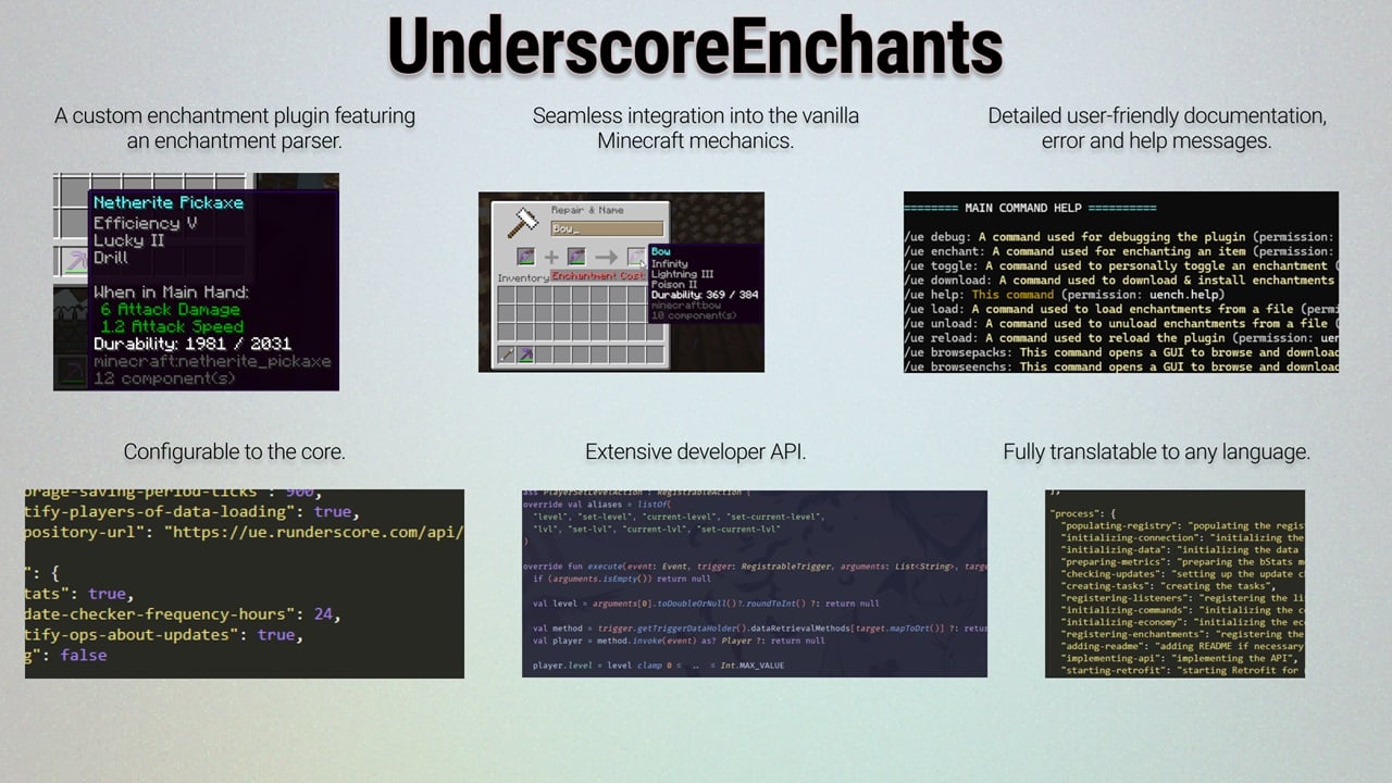 UnderscoreEnchants - a custom enchantment plugin featuring an enchantment parser; seamless integration into the vanilla Minecraft mechanics; detailed user-friendly documentation, error and help messages; detailed configuration; extensive developer API; complete translatability.