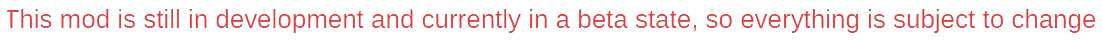 This mod is still in development and currently in a beta state, so everything is subject to change