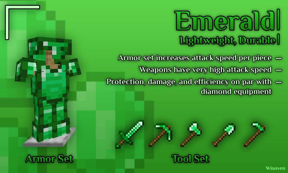 Emerald: armor and tools have significant attack speed bonuses. Equipment stats on par with diamond.