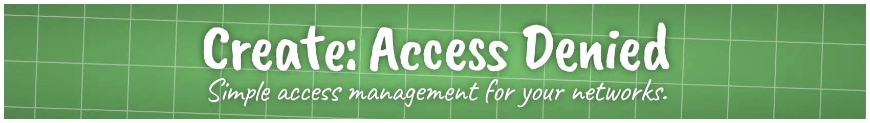 Create: Access Denied - Simple access management for your networks.