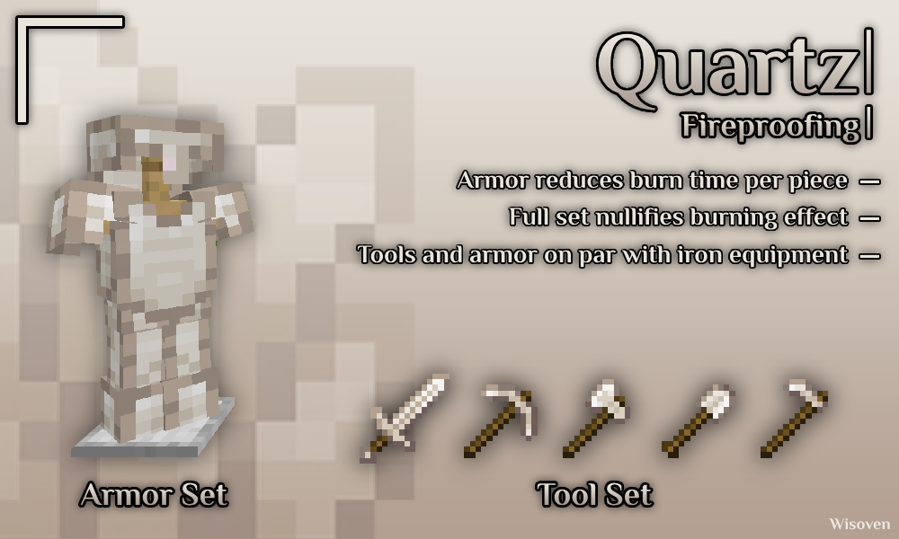 Quartz: armor pieces reduce burn time. Full set nullifies the burning effect. Equipment stats on par with iron.