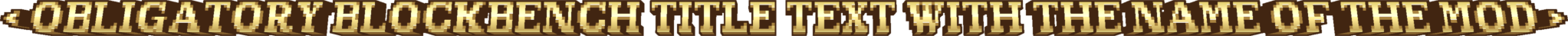 < OBLIGATORY BLOCKBENCH TITLE TEXT WITH THE NAME OF THE MOD >