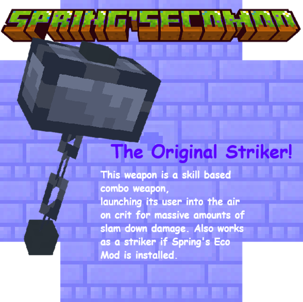 The scrapped version of the striker from Spring's Eco Mod, this weapon is a chain combo weapon that launches the user in the air for massive slam down damage.