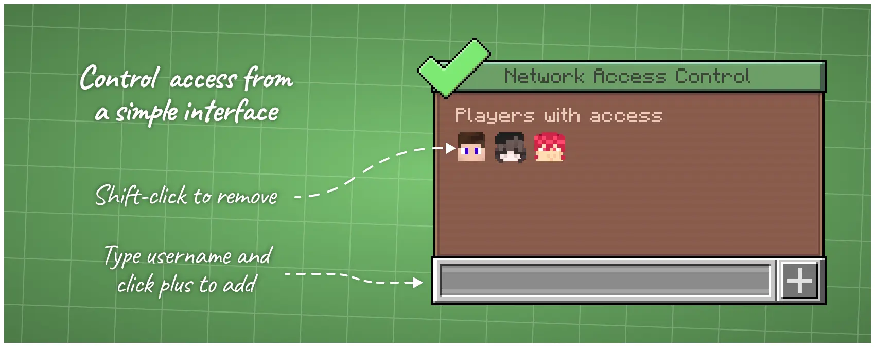 Control access from a simple interface. Shift-click to remove a player. Type username and click the plus icon to add a player.