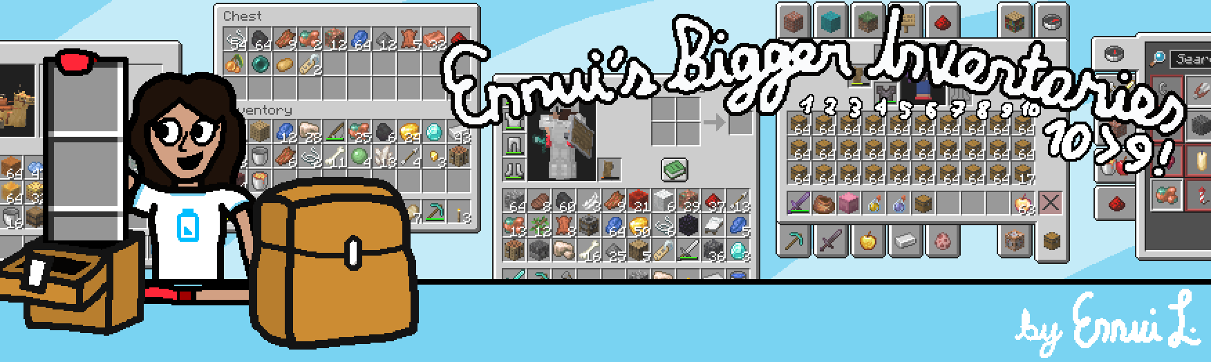 A banner for the Ennui's Bigger Inventories mod, with Ennui on the foreground shoving a column of inventory slots into a chest while a noticibly full chest sits next to it. On the background, many inventories expanded by the mod can be seen, such as a camel view, a chest, a player inventory (with a Minecraft version of Ennui being visible looking at her other self), the creative inventory (with a comical amount of chests being inside) as well as a glimpse of a recipe book.