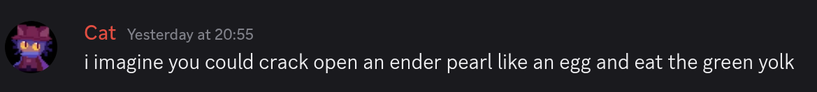A discord user saying "i imagine you could crack open an ender pearl like an egg and eat the green yolk"