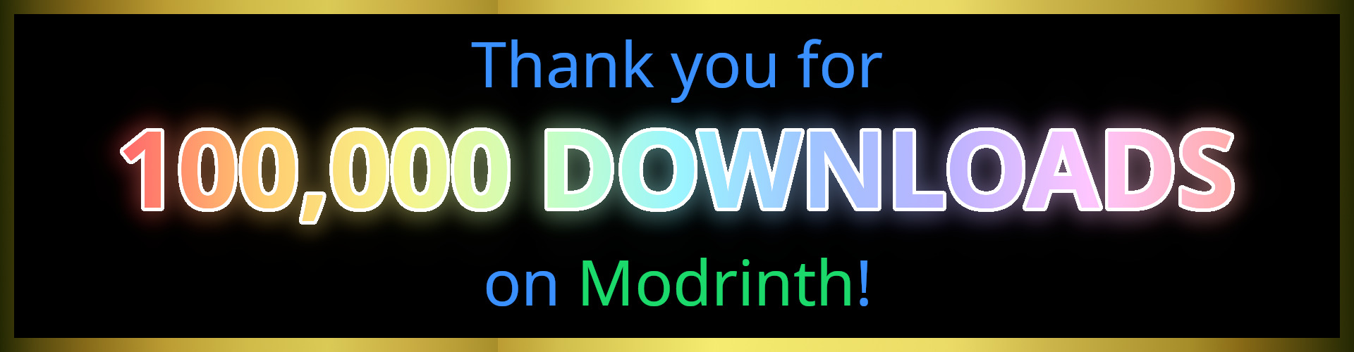 A banner with the text "Thank you for 100,000 DOWNLOADS on Modrinth!" The parts "Thank you for", "100,000 DOWNLOADS" and "on Modrinth!" are on separate lines with the second one being larger. The "100,000 DOWNLOADS" is colored with a rainbow gradient using pastell colors and a glow effect, where "Modrinth" uses the modrinth green color. The remaining text is blue. Background is black with a border using a gold-gradient for effect.