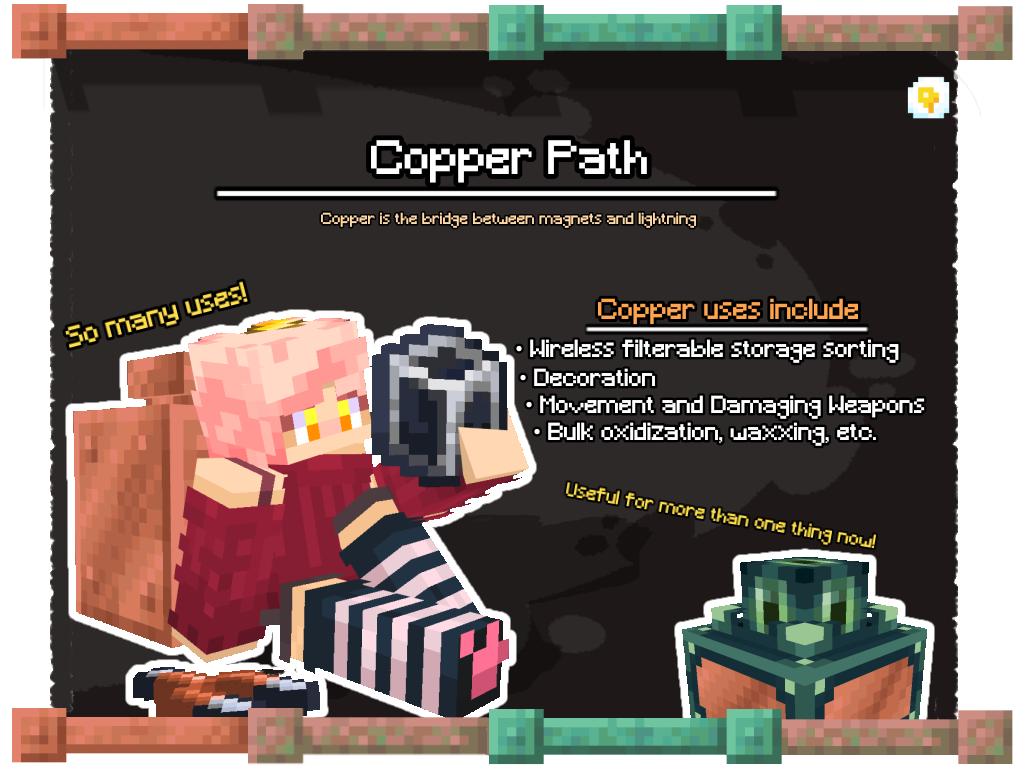 Copper Path. Copper is the bridge between magnets and lightning. Copper uses include: Wireless filterable storage sorting, decoration, movement and damaging weapons, bulk oxidization, waxxing, etc.