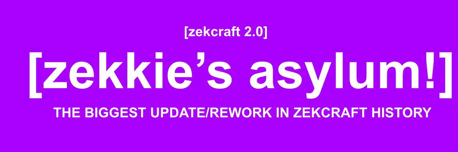 A huge banner, written "zekcraft 2.0" at the top, "zekkie's asylum" in the middle and "The biggest update/rework in zekcraft history" at the bottom.