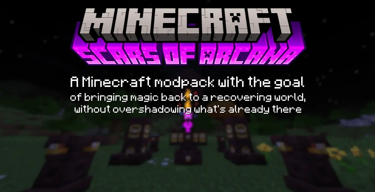An image displaying the modpack's titlecard, "Minecraft - Scars Of Arcana", with a blurred forest background and additional text infront which reads "A Minecraft modpack with the goal of bringing magic back to a recovering world, without overshadowing what's already there."
