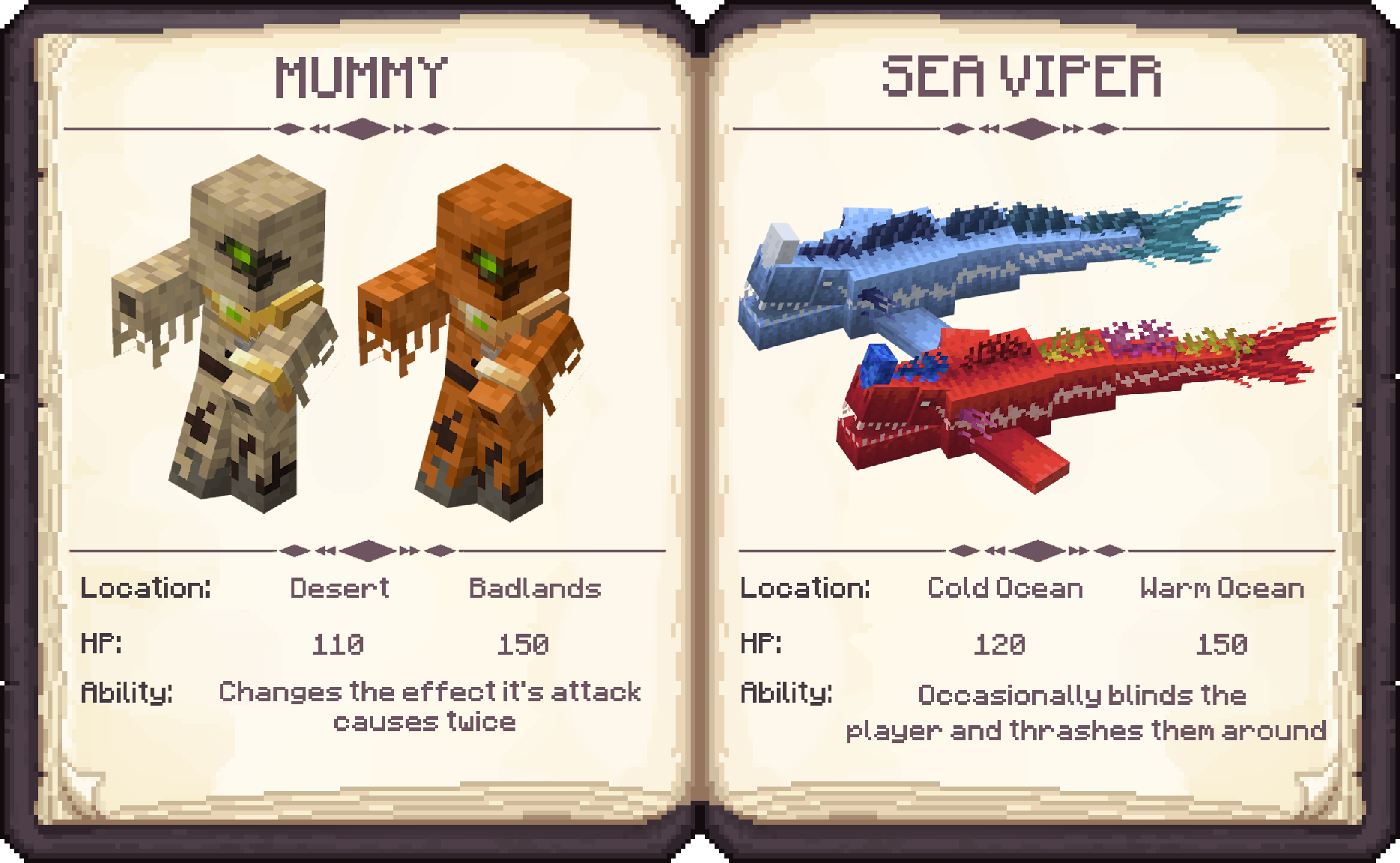 MUMMY - Spawns in the desert and has 110 HP, RED MUMMY - Spawns in the badlands and has 150 HP, SEA VIPER - Spawns in an egg in cold ocean biomes and has 120 HP, CORAL SEA VIPER - spawns in an egg in coral reefs and has 150 HP