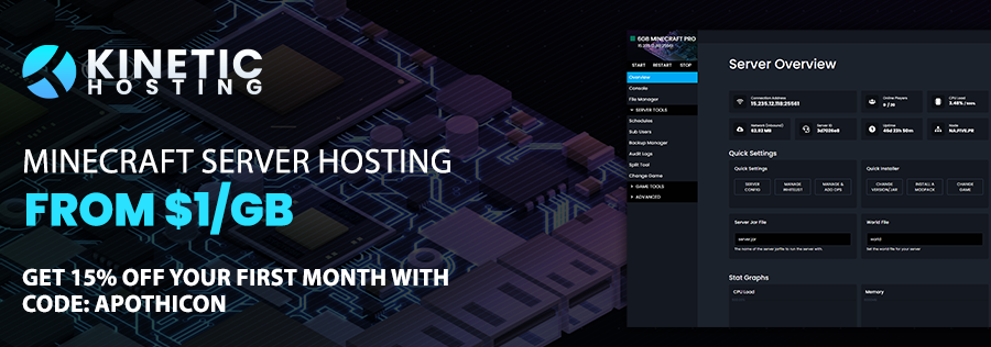 Need a minecraft server? Consider Kinetic Hosting and get 15% off your first month with the code "APOTHICON"