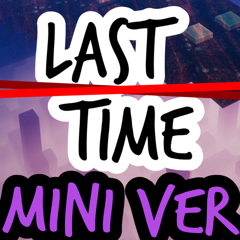 Last Time - Miniround Version