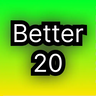 Better 20