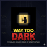 Way Too Dark