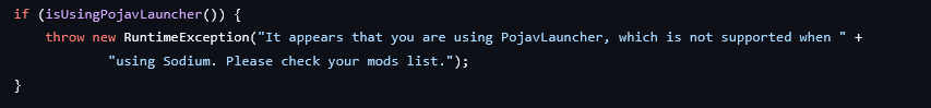 if (isUsingPojavLauncher()) throw new RuntimeException("It appears that you are using PojavLauncher, which is not supported when " +                     "using Sodium. Please check your mods list.")