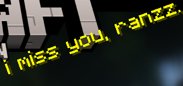 i miss you, ranzz.