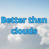 Better than clouds