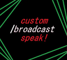 Custom Broadcast Speak