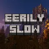 Eerily Slow