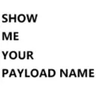 Show Me Your Payload Name