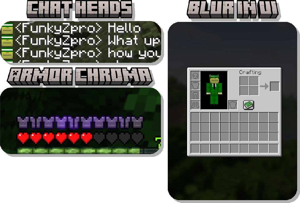 like Chat heads adds heads of the players in chat, armor chroma adds armor color on the armor chroma to match the armor your wearing, and blur in the ui