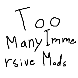 Too Many Immersive Mods