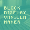 Block Display Vanilla Maker